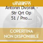 Antonin Dvorak - Str Qrt Op 51 / Pno Qnt