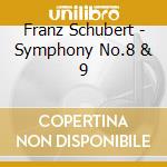 Franz Schubert - Symphony No.8 & 9 cd musicale di Franz Schubert