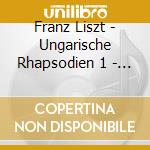 Franz Liszt - Ungarische Rhapsodien 1 - 6 cd musicale di Franz Liszt