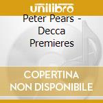 Peter Pears - Decca Premieres cd musicale di Peter Pears