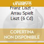 Franz Liszt - Arrau Spielt Liszt (6 Cd) cd