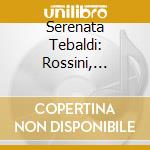 Serenata Tebaldi: Rossini, Bellini, Scarlatti.. (2 Cd) cd musicale di Renata Tebaldi  Giorgio Favaretto  Richard Bonynge