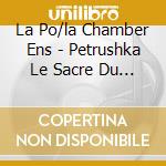 La Po/la Chamber Ens - Petrushka Le Sacre Du Printemps cd