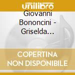 Giovanni Bononcini - Griselda (Highlights) cd musicale di Bononcini