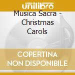 Musica Sacra - Christmas Carols cd musicale di Musica Sacra