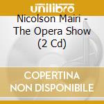 Nicolson Mairi - The Opera Show (2 Cd) cd