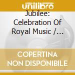Jubilee: Celebration Of Royal Music / Various cd musicale