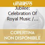 Jubilee: Celebration Of Royal Music / Various cd