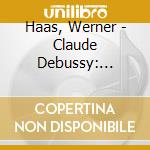 Haas, Werner - Claude Debussy: Oeuvres Pour Piano (4 Cd) cd musicale di Haas, Werner