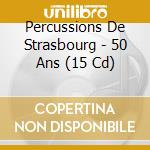 Percussions De Strasbourg - 50 Ans (15 Cd) cd musicale di Percussions De Strasbourg