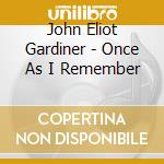 John Eliot Gardiner - Once As I Remember cd musicale di John Eliot Gardiner