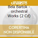 Bela Bartok - orchestral Works (2 Cd) cd musicale di George Solti