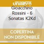 Gioacchino Rossini - 6 Sonatas K2Kd cd