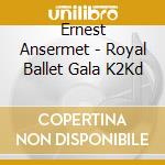 Ernest Ansermet - Royal Ballet Gala K2Kd cd musicale di Ernest Ansermet