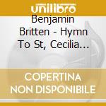 Benjamin Britten - Hymn To St, Cecilia (2 Cd) cd