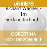 Richard Wagner - Im Einklang-Richard (2 Cd) cd musicale di Wagner, R.