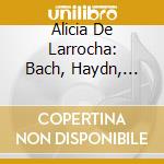 Alicia De Larrocha: Bach, Haydn, Mozart - Piano Concertos cd musicale di Alicia De Larrocha: Bach, Haydn, Mozart