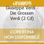Giuseppe Verdi - Die Grossen Verdi (2 Cd) cd musicale di Verdi, G.