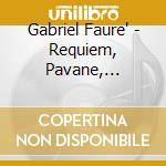 Gabriel Faure' - Requiem, Pavane, Pelleas Et cd musicale di Gabriel Faure'