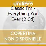 Classic Fm - Everything You Ever (2 Cd) cd