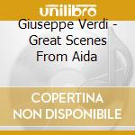 Giuseppe Verdi - Great Scenes From Aida cd musicale di Giuseppe Verdi