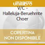 V/C - Halleluja-Beruehmte Choer cd musicale di V/C