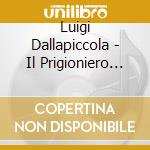 Luigi Dallapiccola - Il Prigioniero The Prisoner cd musicale di Luigi Dallapiccola