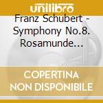 Franz Schubert - Symphony No.8. Rosamunde Excerpts cd