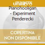 Pianohooligan - Experiment Penderecki cd musicale di Pianohooligan