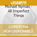 Michael Nyman - All Imperfect Things