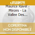 Maurice Ravel - Miroirs - La Vallee Des Cloches cd