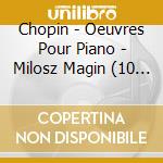 Chopin - Oeuvres Pour Piano - Milosz Magin (10 Cd) cd