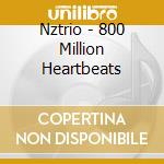 Nztrio - 800 Million Heartbeats cd musicale di Nztrio