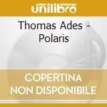 Thomas Ades - Polaris cd musicale di Thomas Ades