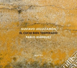 Gustavo Leguizamon - El Cuchi Bien Temperado cd musicale di Pablo Marquez
