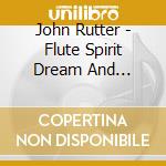 John Rutter - Flute Spirit Dream And Improvisation cd musicale di John Rutter