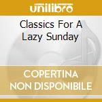 Classics For A Lazy Sunday cd musicale