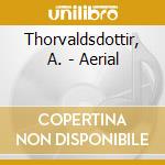 Thorvaldsdottir, A. - Aerial cd musicale di Thorvaldsdottir, A.