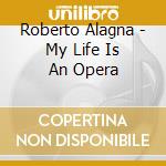 Roberto Alagna - My Life Is An Opera  cd musicale di Alagna