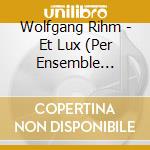 Wolfgang Rihm - Et Lux (Per Ensemble Vocale E Quartetto D'archi) - Van Nevel Paul Dir cd musicale di Rihm Wolfgang