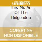 The: Mu Art Of The Didgeridoo cd musicale di Unknown