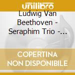 Ludwig Van Beethoven - Seraphim Trio - Piano Trios cd