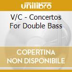 V/C - Concertos For Double Bass cd musicale di V/C