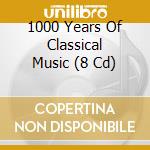 1000 Years Of Classical Music (8 Cd) cd musicale di 1000 Years Of Classical Music