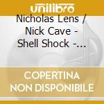 Nicholas Lens / Nick Cave - Shell Shock - Opera (2 Cd) cd musicale di Lens, Nicholas/Nick Cave