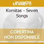 Komitas - Seven Songs cd musicale di Komitas