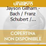 Jayson Gillham - Bach / Franz Schubert / Chopin cd