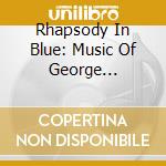 Rhapsody In Blue: Music Of George Gershwin And Leonard Bernstein cd