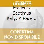 Frederick Septimus Kelly: A Race Against Time (2 Cd) cd