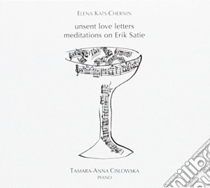 Elena Kats-Chernin: Unsent Love Letters: Meditations On Erik Satie cd musicale di Tamara Anna Cislowska